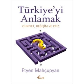 Türkiye’yi Anlamak - Etyen Mahçupyan