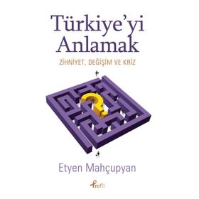 Türkiye’yi Anlamak - Etyen Mahçupyan