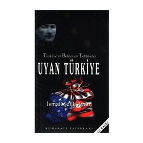 TÜRKİYE´Yİ BEKLEYEN TEHLIKELER UYAN TÜRKİYE - İSMAİL ŞEFİK AYDIN