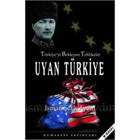 TÜRKİYE´Yİ BEKLEYEN TEHLIKELER UYAN TÜRKİYE - İSMAİL ŞEFİK AYDIN