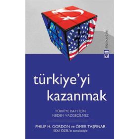 TÜRKİYEYİ KAZANMAK TÜRKİYE BATI İÇİN NEDEN VAZGEÇİLMEZ - PHILIP H. GORDON;ÖMER TAŞPINAR