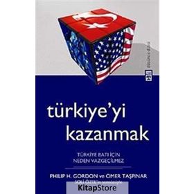TÜRKİYEYİ KAZANMAK TÜRKİYE BATI İÇİN NEDEN VAZGEÇİLMEZ - PHILIP H. GORDON;ÖMER TAŞPINAR