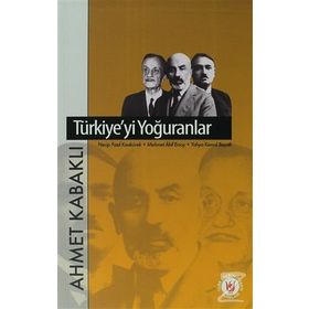 TÜRKİYE`Yİ YOĞURANLAR - AHMET KABAKLI