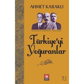 TÜRKİYE`Yİ YOĞURANLAR - AHMET KABAKLI