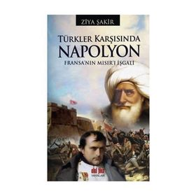 TÜRKLER KARŞISINDA NAPOLYON FRANSA'NIN MISIR'I İŞGALİ - ZIYA ŞAKİR