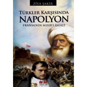 TÜRKLER KARŞISINDA NAPOLYON FRANSA'NIN MISIR'I İŞGALİ - ZIYA ŞAKİR