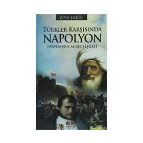 TÜRKLER KARŞISINDA NAPOLYON FRANSA'NIN MISIR'I İŞGALİ - ZIYA ŞAKİR