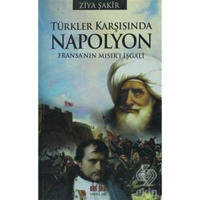 TÜRKLER KARŞISINDA NAPOLYON FRANSA'NIN MISIR'I İŞGALİ - ZIYA ŞAKİR