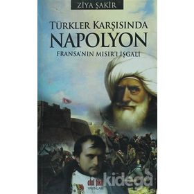 TÜRKLER KARŞISINDA NAPOLYON FRANSA'NIN MISIR'I İŞGALİ - ZIYA ŞAKİR
