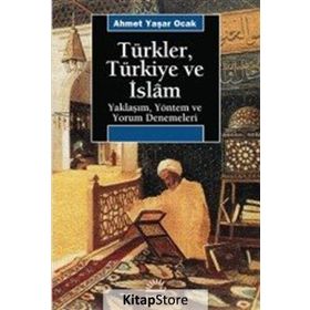 TÜRKLER, TÜRKİYE VE İSLAM YAKLAŞIM, YÖNTEM VE YORUM DENEMELERI - AHMET YAŞAR OCAK