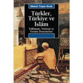TÜRKLER, TÜRKİYE VE İSLAM YAKLAŞIM, YÖNTEM VE YORUM DENEMELERI - AHMET YAŞAR OCAK