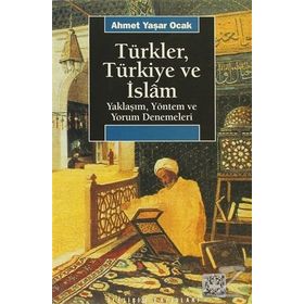 TÜRKLER, TÜRKİYE VE İSLAM YAKLAŞIM, YÖNTEM VE YORUM DENEMELERI - AHMET YAŞAR OCAK