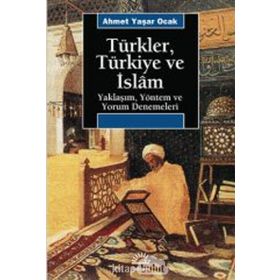 TÜRKLER, TÜRKİYE VE İSLAM YAKLAŞIM, YÖNTEM VE YORUM DENEMELERI - AHMET YAŞAR OCAK