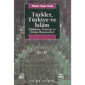 TÜRKLER, TÜRKİYE VE İSLAM YAKLAŞIM, YÖNTEM VE YORUM DENEMELERI - AHMET YAŞAR OCAK