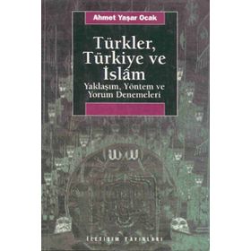 TÜRKLER, TÜRKİYE VE İSLAM YAKLAŞIM, YÖNTEM VE YORUM DENEMELERI - AHMET YAŞAR OCAK