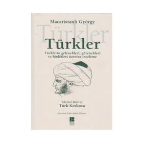 TÜRKLER TÜRKLERİN GELENEKLERI, GÖRENEKLERİ VE HINLIKLERI ÜZERİNE İNCELEME - MACARİSTANLI GYÖRGY