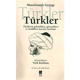 TÜRKLER TÜRKLERİN GELENEKLERI, GÖRENEKLERİ VE HINLIKLERI ÜZERİNE İNCELEME - MACARİSTANLI GYÖRGY
