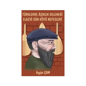 Türklerde Aşıklık Geleneği Elazığ Sün Köyü Nefesleri - Aygün Çam