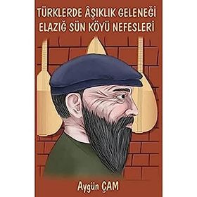 Türklerde Aşıklık Geleneği Elazığ Sün Köyü Nefesleri - Aygün Çam