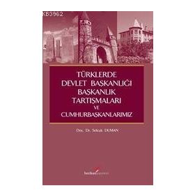 TÜRKLERDE DEVLET BAŞKANLIĞI,BAŞKANLIK TARTIŞMALARI VE CUMHURBAŞKANLARIMIZ - SELÇUK DUMAN