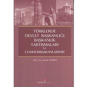 TÜRKLERDE DEVLET BAŞKANLIĞI,BAŞKANLIK TARTIŞMALARI VE CUMHURBAŞKANLARIMIZ - SELÇUK DUMAN
