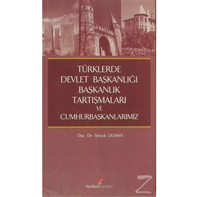 TÜRKLERDE DEVLET BAŞKANLIĞI,BAŞKANLIK TARTIŞMALARI VE CUMHURBAŞKANLARIMIZ - SELÇUK DUMAN