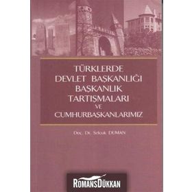 TÜRKLERDE DEVLET BAŞKANLIĞI,BAŞKANLIK TARTIŞMALARI VE CUMHURBAŞKANLARIMIZ - SELÇUK DUMAN