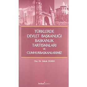 TÜRKLERDE DEVLET BAŞKANLIĞI,BAŞKANLIK TARTIŞMALARI VE CUMHURBAŞKANLARIMIZ - SELÇUK DUMAN