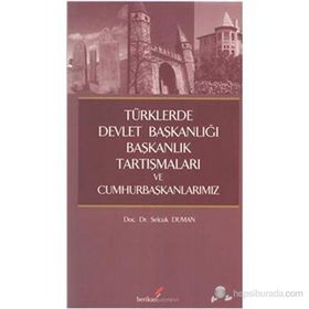 TÜRKLERDE DEVLET BAŞKANLIĞI,BAŞKANLIK TARTIŞMALARI VE CUMHURBAŞKANLARIMIZ - SELÇUK DUMAN