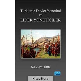 Türklerde Devlet Yönetimi ve Lider Yöneticiler - Nihat Aytürk