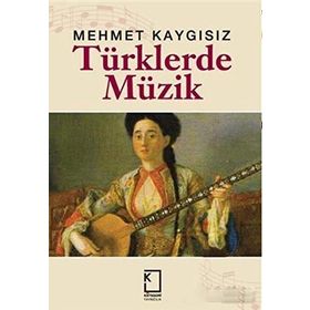 TÜRKLERDE MÜZİK - MEHMET KAYGISIZ
