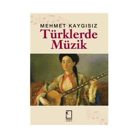 TÜRKLERDE MÜZİK - MEHMET KAYGISIZ