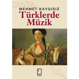 TÜRKLERDE MÜZİK - MEHMET KAYGISIZ