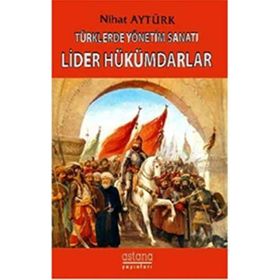 Türklerde Yönetim Sanatı - Lider Hükümdarlar - Nihat Aytürk