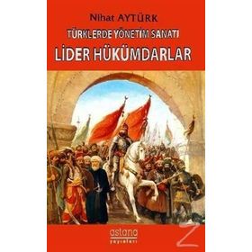 Türklerde Yönetim Sanatı - Lider Hükümdarlar - Nihat Aytürk