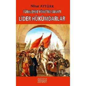 Türklerde Yönetim Sanatı - Lider Hükümdarlar - Nihat Aytürk