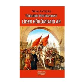 Türklerde Yönetim Sanatı - Lider Hükümdarlar - Nihat Aytürk