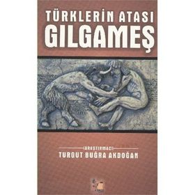 TÜRKLERİN ATASI GILGAMEŞ - TURGUT BUĞRA AKDOĞAN