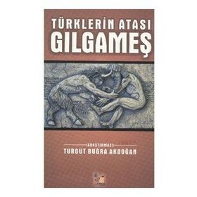 TÜRKLERİN ATASI GILGAMEŞ - TURGUT BUĞRA AKDOĞAN