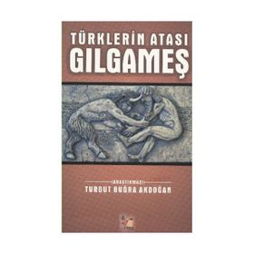 TÜRKLERİN ATASI GILGAMEŞ - TURGUT BUĞRA AKDOĞAN