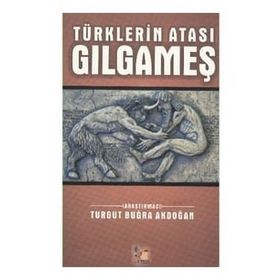 TÜRKLERİN ATASI GILGAMEŞ - TURGUT BUĞRA AKDOĞAN