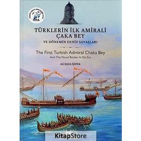 Türklerin İlk Amirali Çaka Bey ve Dönemin Deniz Savaşları - Ali Rıza İşipek