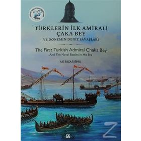 Türklerin İlk Amirali Çaka Bey ve Dönemin Deniz Savaşları - Ali Rıza İşipek