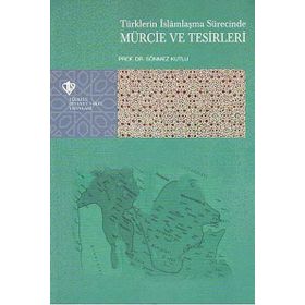Türklerin İslamlaşma Sürecinde Mürcie Ve Tesirleri - Sönmez Kutlu