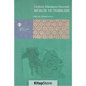 Türklerin İslamlaşma Sürecinde Mürcie Ve Tesirleri - Sönmez Kutlu
