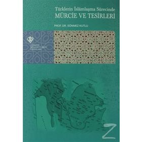 Türklerin İslamlaşma Sürecinde Mürcie Ve Tesirleri - Sönmez Kutlu