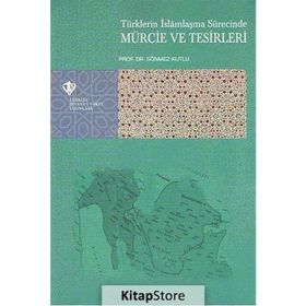 Türklerin İslamlaşma Sürecinde Mürcie Ve Tesirleri - Sönmez Kutlu