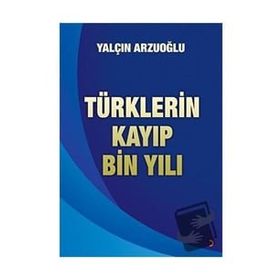 Türklerin Kayıp Bin Yılı - Yalçın Arzuoğlu