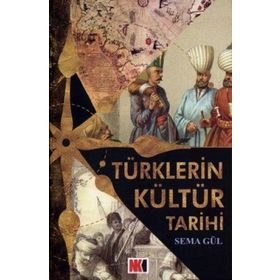 TÜRKLERİN KÜLTÜR TARIHI - SEMA GÜL