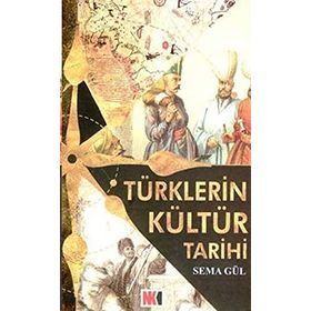 TÜRKLERİN KÜLTÜR TARIHI - SEMA GÜL